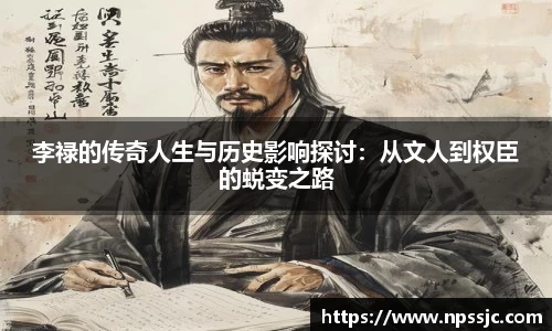 李禄的传奇人生与历史影响探讨：从文人到权臣的蜕变之路